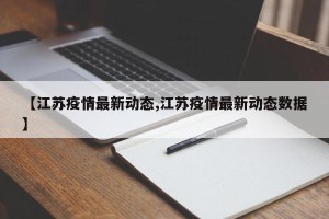 【江苏疫情最新动态,江苏疫情最新动态数据】