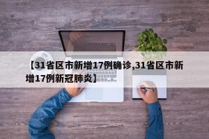 【31省区市新增17例确诊,31省区市新增17例新冠肺炎】