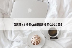 【新款x5报价,x5最新报价2020款】