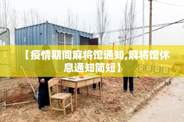 【疫情期间麻将馆通知,麻将馆休息通知简短】 【疫情期间麻将馆通知,麻将馆休息通知简短】