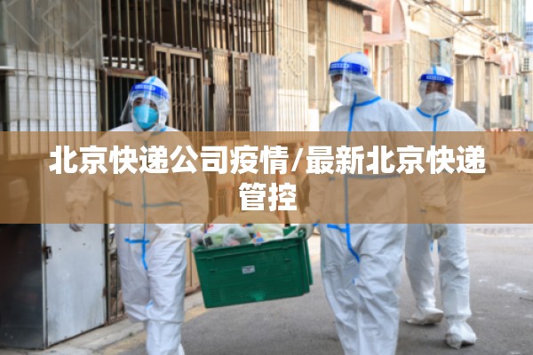 北京快递公司疫情/最新北京快递管控