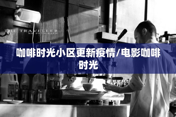 咖啡时光小区更新疫情/电影咖啡时光