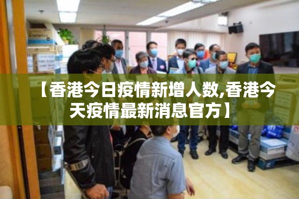【香港今日疫情新增人数,香港今天疫情最新消息官方】