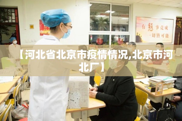 【河北省北京市疫情情况,北京市河北厂】