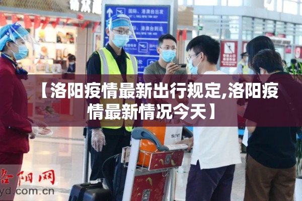 【洛阳疫情最新出行规定,洛阳疫情最新情况今天】