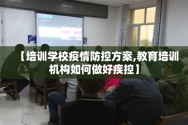 【培训学校疫情防控方案,教育培训机构如何做好疾控】