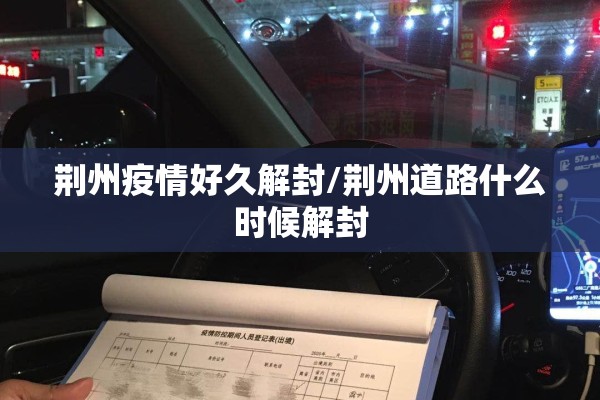 荆州疫情好久解封/荆州道路什么时候解封