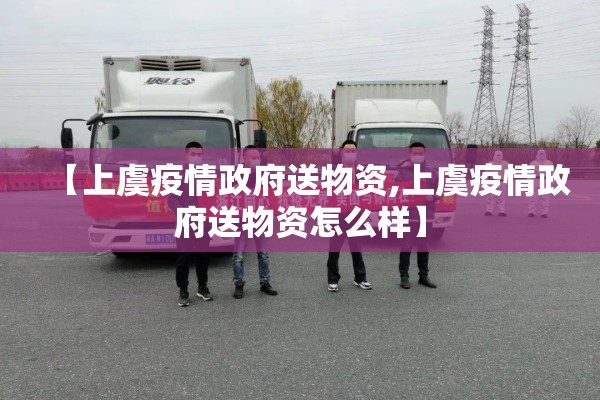 【上虞疫情政府送物资,上虞疫情政府送物资怎么样】