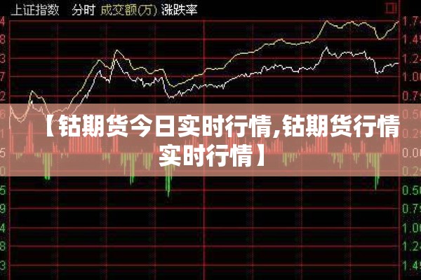 【钴期货今日实时行情,钴期货行情实时行情】