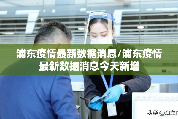 浦东疫情最新数据消息/浦东疫情最新数据消息今天新增