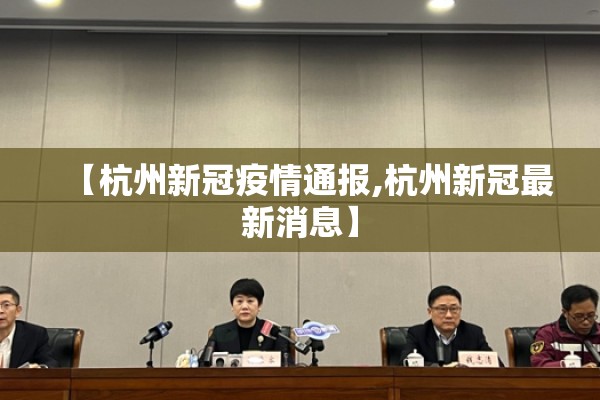 【杭州新冠疫情通报,杭州新冠最新消息】 【杭州新冠疫情通报,杭州新冠最新消息】