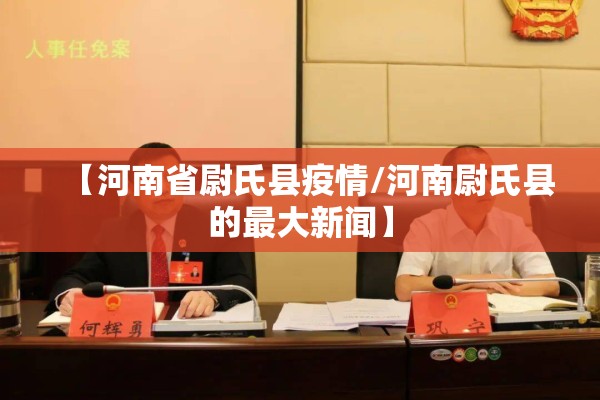 【河南省尉氏县疫情/河南尉氏县的最大新闻】