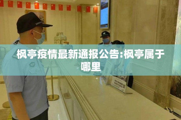 枫亭疫情最新通报公告:枫亭属于哪里 枫亭疫情最新通报公告:枫亭属于哪里