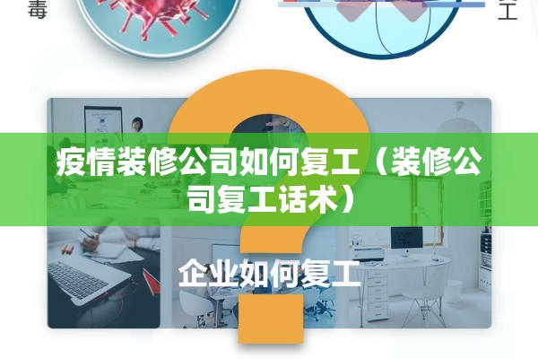 疫情装修公司如何复工(装修公司复工话术) 疫情装修公司如何复工(装修公司复工话术)
