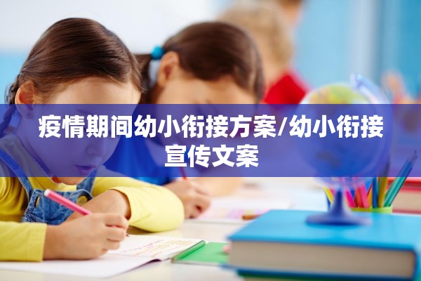 疫情期间幼小衔接方案/幼小衔接宣传文案 疫情期间幼小衔接方案/幼小衔接宣传文案