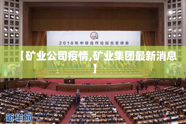 【矿业公司疫情,矿业集团最新消息】 【矿业公司疫情,矿业集团最新消息】
