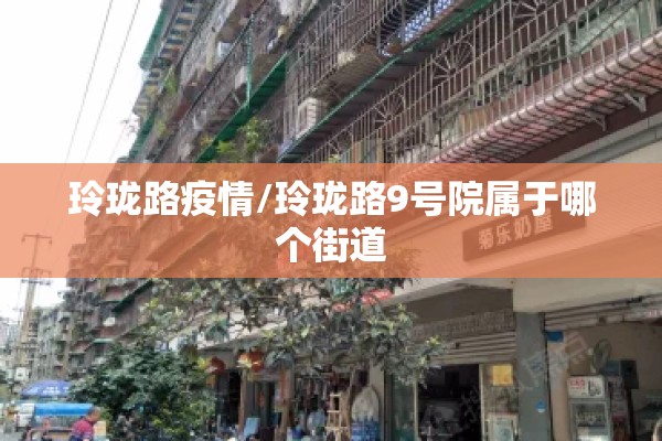 玲珑路疫情/玲珑路9号院属于哪个街道 玲珑路疫情/玲珑路9号院属于哪个街道