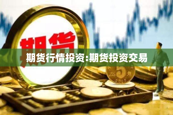 期货行情投资:期货投资交易