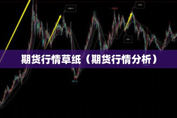 期货行情草纸（期货行情分析）