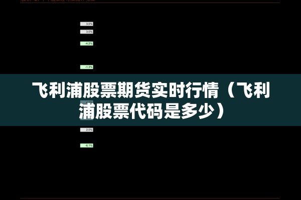 飞利浦股票期货实时行情(飞利浦股票代码是多少) 飞利浦股票期货实时行情(飞利浦股票代码是多少)