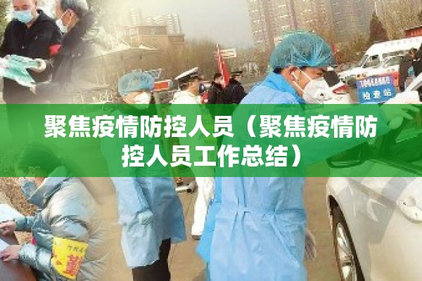 聚焦疫情防控人员(聚焦疫情防控人员工作总结) 聚焦疫情防控人员(聚焦疫情防控人员工作总结)
