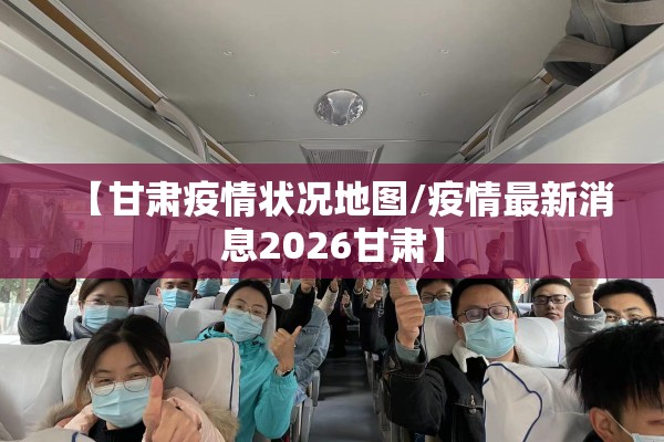 【甘肃疫情状况地图/疫情最新消息2026甘肃】