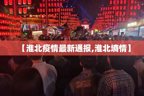 【淮北疫情最新通报,淮北墒情】 【淮北疫情最新通报,淮北墒情】