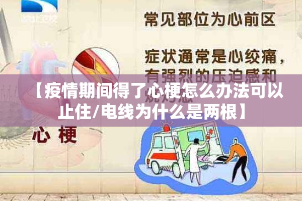 【疫情期间得了心梗怎么办法可以止住/电线为什么是两根】