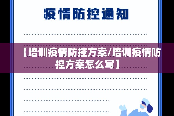 【培训疫情防控方案/培训疫情防控方案怎么写】 【培训疫情防控方案/培训疫情防控方案怎么写】