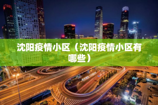沈阳疫情小区（沈阳疫情小区有哪些）