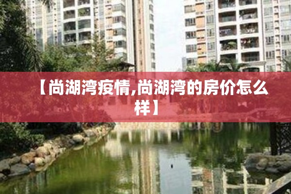 【尚湖湾疫情,尚湖湾的房价怎么样】