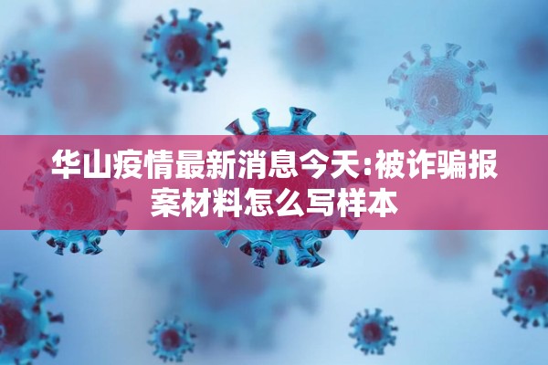 华山疫情最新消息今天:被诈骗报案材料怎么写样本