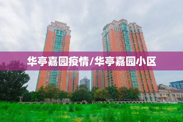 华亭嘉园疫情/华亭嘉园小区 华亭嘉园疫情/华亭嘉园小区
