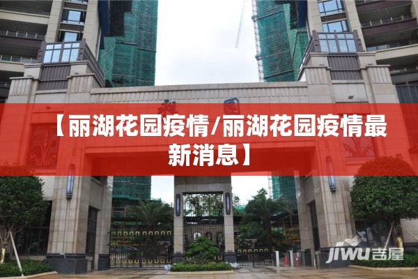 【丽湖花园疫情/丽湖花园疫情最新消息】 【丽湖花园疫情/丽湖花园疫情最新消息】