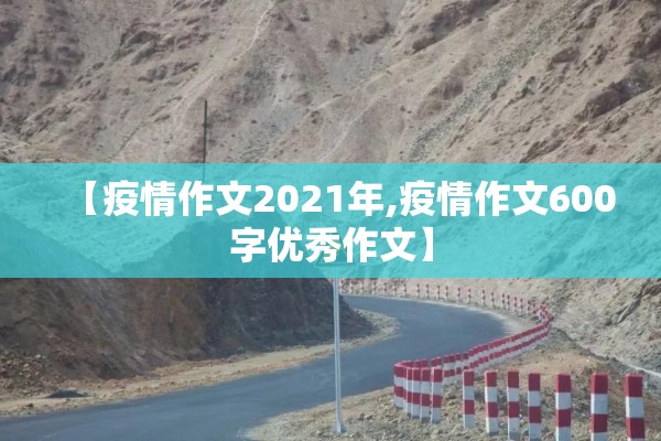 【疫情作文2021年,疫情作文600字优秀作文】