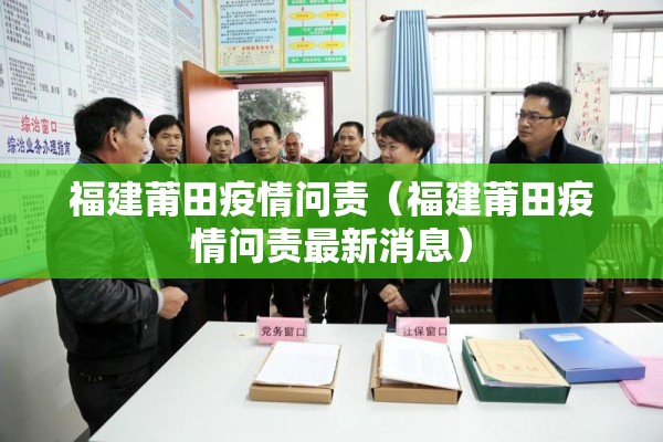 福建莆田疫情问责(福建莆田疫情问责最新消息) 福建莆田疫情问责(福建莆田疫情问责最新消息)