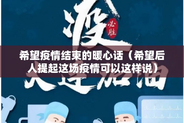 希望疫情结束的暖心话（希望后人提起这场疫情可以这样说）