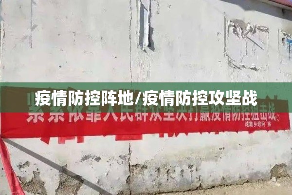 疫情防控阵地/疫情防控攻坚战 疫情防控阵地/疫情防控攻坚战