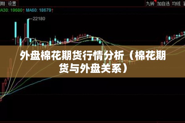 外盘棉花期货行情分析（棉花期货与外盘关系）