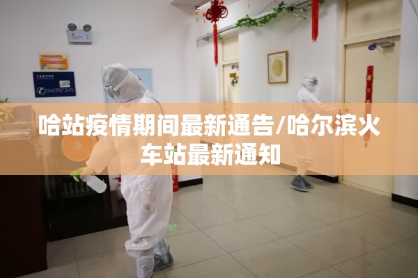哈站疫情期间最新通告/哈尔滨火车站最新通知