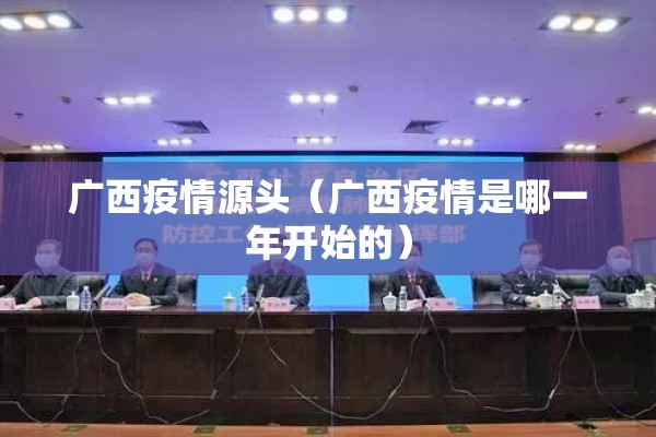 广西疫情源头(广西疫情是哪一年开始的) 广西疫情源头(广西疫情是哪一年开始的)