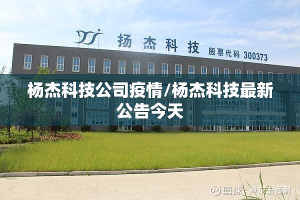 杨杰科技公司疫情/杨杰科技最新公告今天