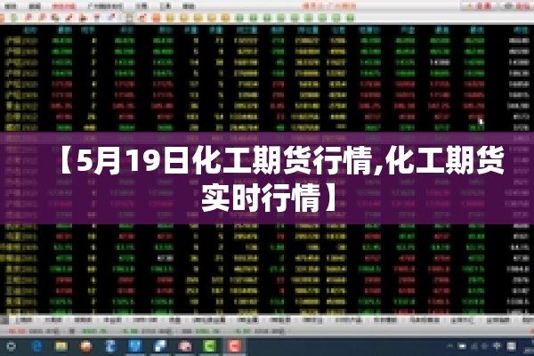 【5月19日化工期货行情,化工期货实时行情】