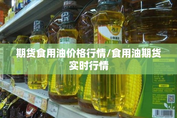 期货食用油价格行情/食用油期货实时行情