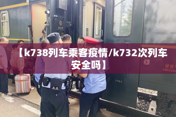 【k738列车乘客疫情/k732次列车安全吗】 【k738列车乘客疫情/k732次列车安全吗】