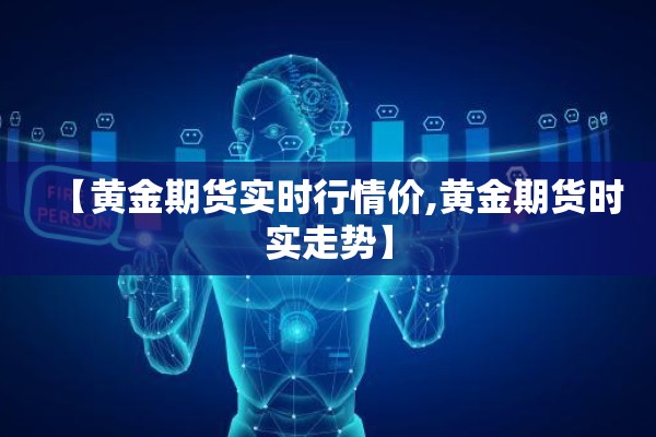 【黄金期货实时行情价,黄金期货时实走势】