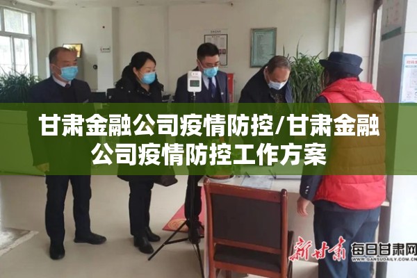 甘肃金融公司疫情防控/甘肃金融公司疫情防控工作方案