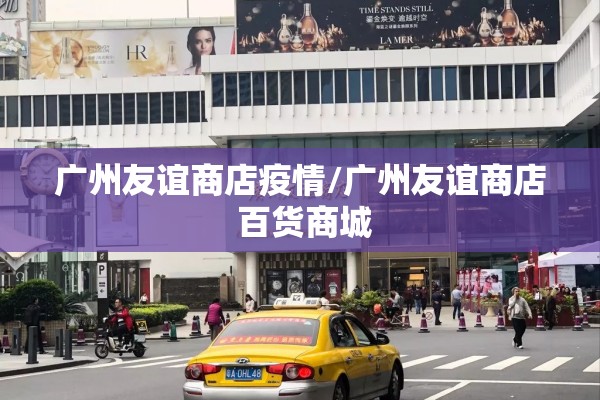 广州友谊商店疫情/广州友谊商店 百货商城