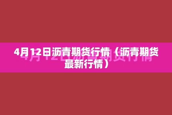 4月12日沥青期货行情（沥青期货最新行情）