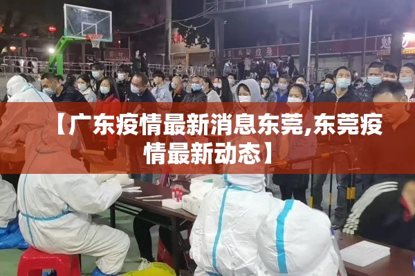 【广东疫情最新消息东莞,东莞疫情最新动态】 【广东疫情最新消息东莞,东莞疫情最新动态】